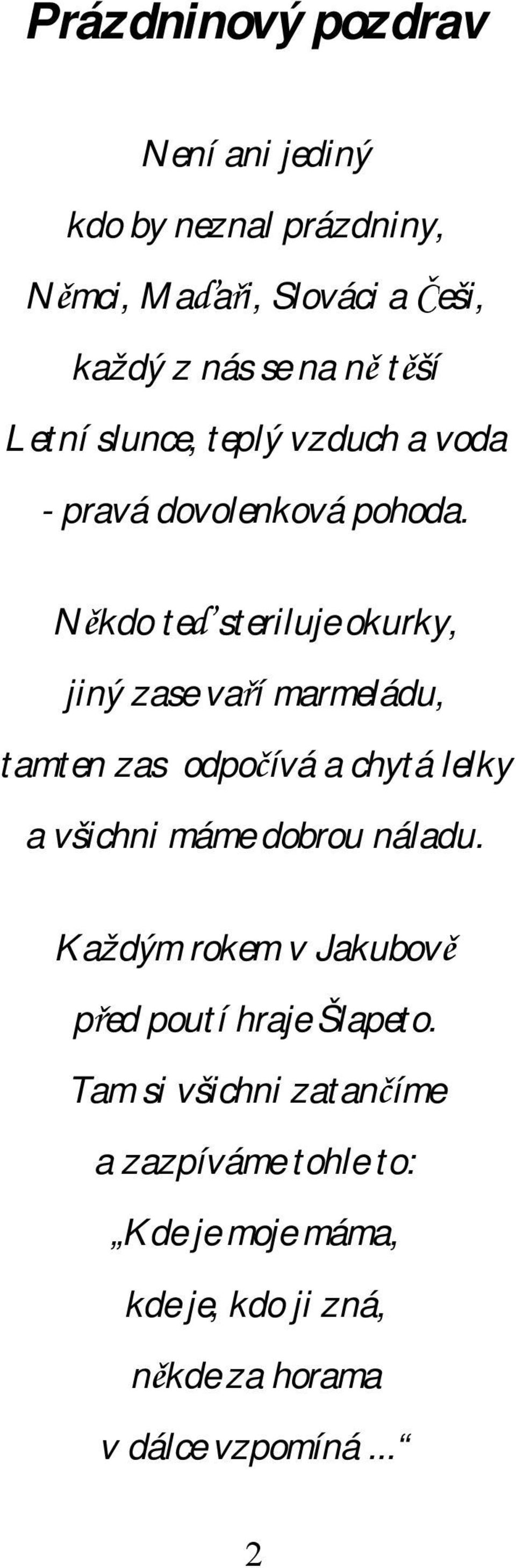 Někdo teď steriluje okurky, jiný zase vaří marmeládu, tamten zas odpočívá a chytá lelky a všichni máme dobrou náladu.