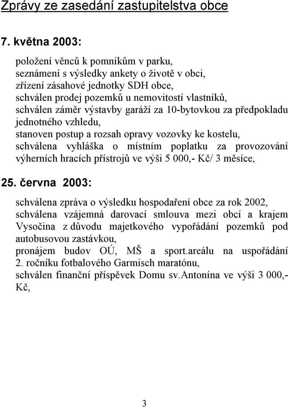 výstavby garáží za 10-bytovkou za předpokladu jednotného vzhledu, stanoven postup a rozsah opravy vozovky ke kostelu, schválena vyhláška o místním poplatku za provozování výherních hracích přístrojů