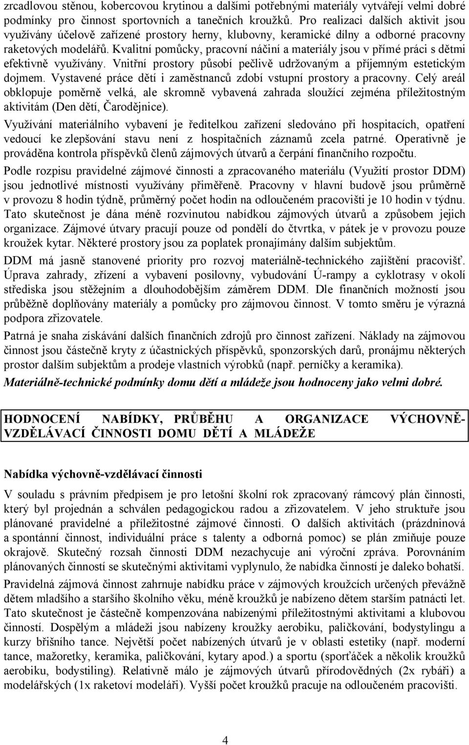 Kvalitní pomůcky, pracovní náčiní a materiály jsou v přímé práci s dětmi efektivně využívány. Vnitřní prostory působí pečlivě udržovaným a příjemným estetickým dojmem.