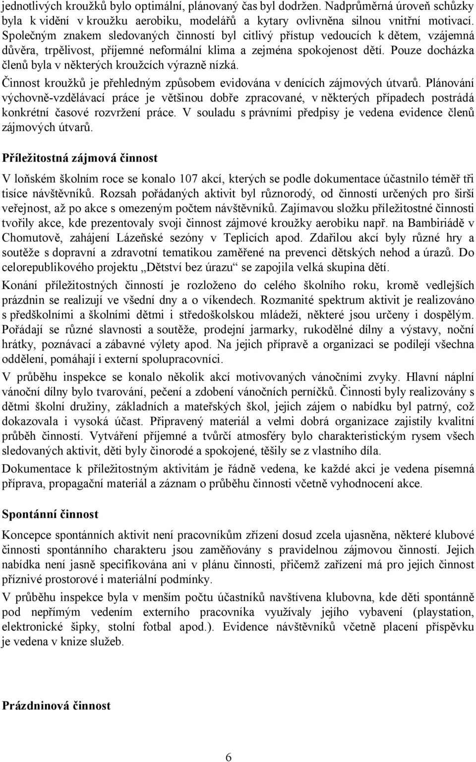 Pouze docházka členů byla v některých kroužcích výrazně nízká. Činnost kroužků je přehledným způsobem evidována v denících zájmových útvarů.