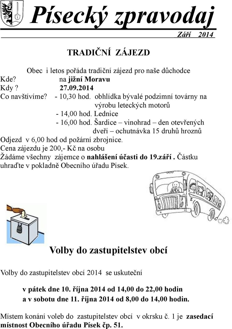 Šardice vinohrad den otevřených dveří ochutnávka 15 druhů hroznů Odjezd v 6,00 hod od požární zbrojnice. Cena zájezdu je 200,- Kč na osobu Žádáme všechny zájemce o nahlášení účasti do 19.září.