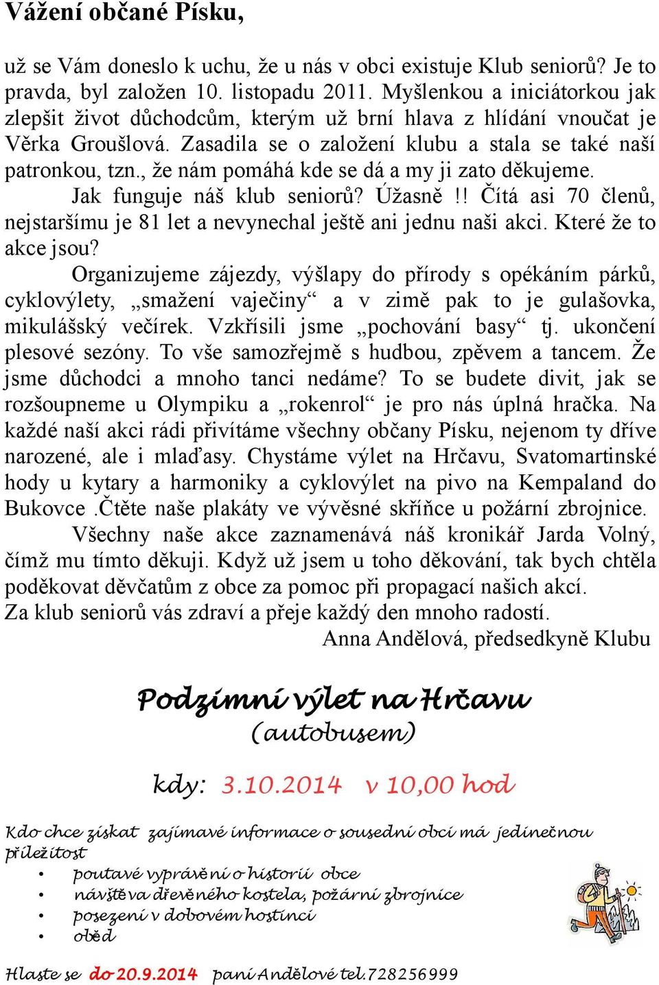 , že nám pomáhá kde se dá a my ji zato děkujeme. Jak funguje náš klub seniorů? Úžasně!! Čítá asi 70 členů, nejstaršímu je 81 let a nevynechal ještě ani jednu naši akci. Které že to akce jsou?