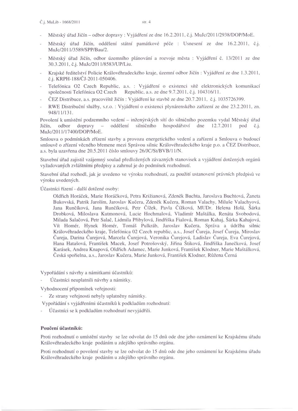 13/2011 ze dne 30.3.2011, č.j. MuJe/2011/8583/UPlLiu. Kraj.ké ředitelství Policie Královéhradeckého kraje, územní odbor Jičín : Vyjádření ze dne 1.3.20 I I, č.j. KRPH-I 88/ČJ-20 I 1-050406.