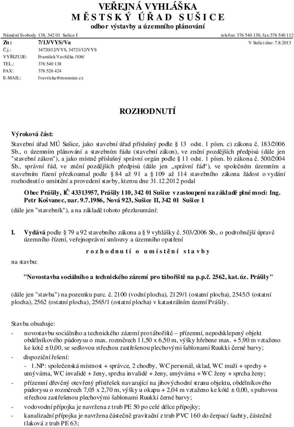 cz ROZHODNUTÍ Výroková část: Stavební úřad MÚ Sušice, jako stavební úřad příslušný podle 13 odst. 1 písm. c) zákona č. 183/2006 Sb.