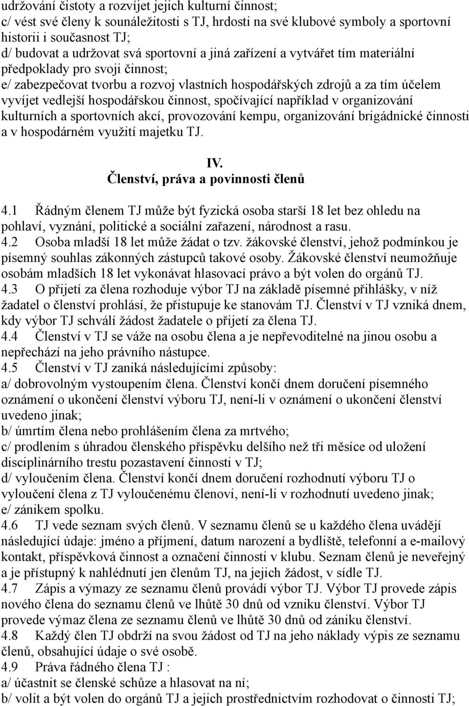 spočívající například v organizování kulturních a sportovních akcí, provozování kempu, organizování brigádnické činnosti a v hospodárném využití majetku TJ. IV. Členství, práva a povinnosti členů 4.