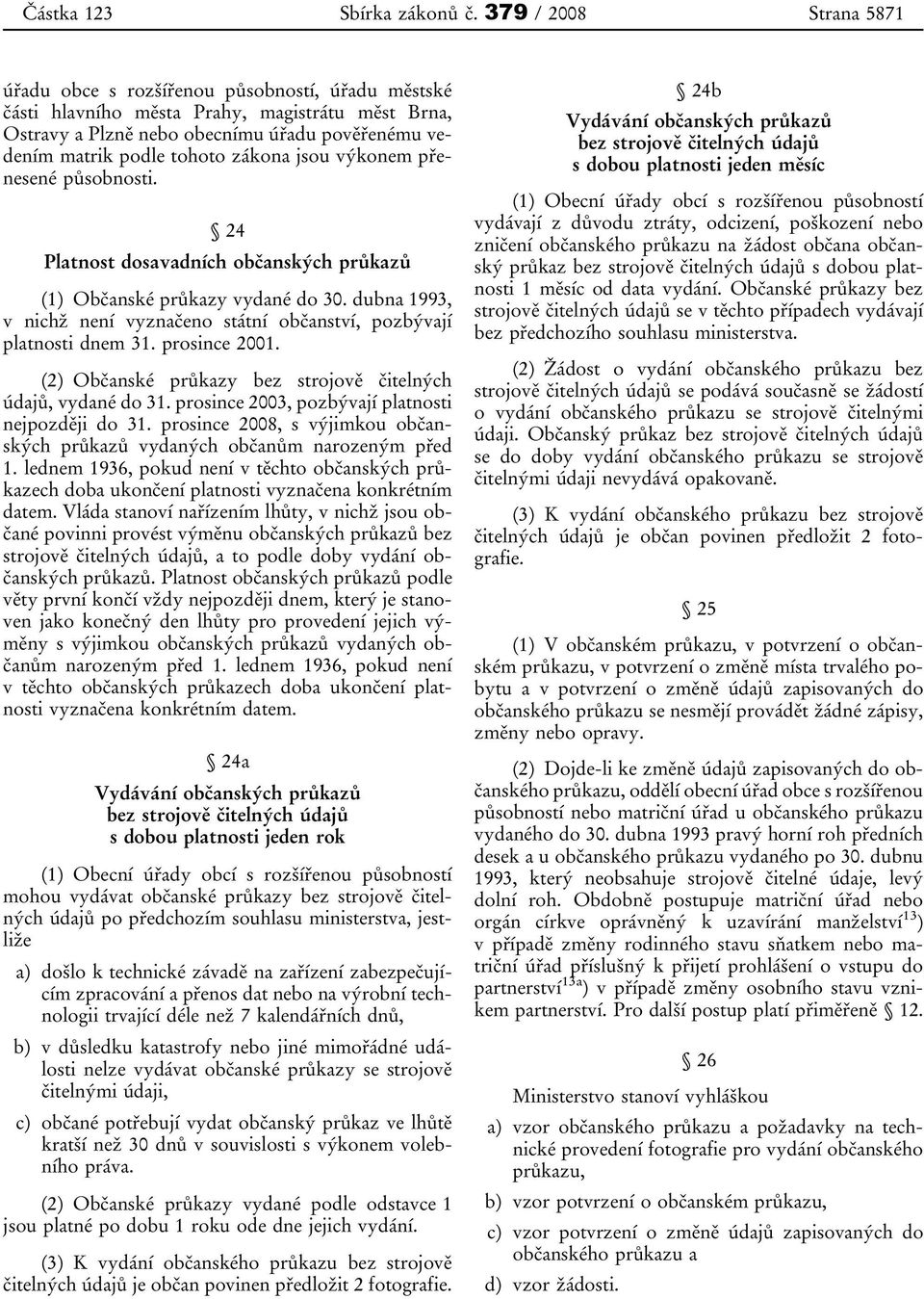 zákona jsou výkonem přenesené působnosti. 24 Platnost dosavadních občanských průkazů (1) Občanské průkazy vydané do 30.