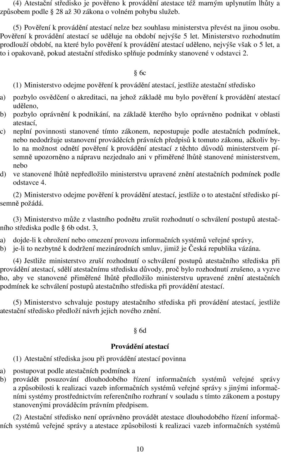 Ministerstvo rozhodnutím prodlouží období, na které bylo pověření k provádění atestací uděleno, nejvýše však o 5 let, a to i opakovaně, pokud atestační středisko splňuje podmínky stanovené v odstavci