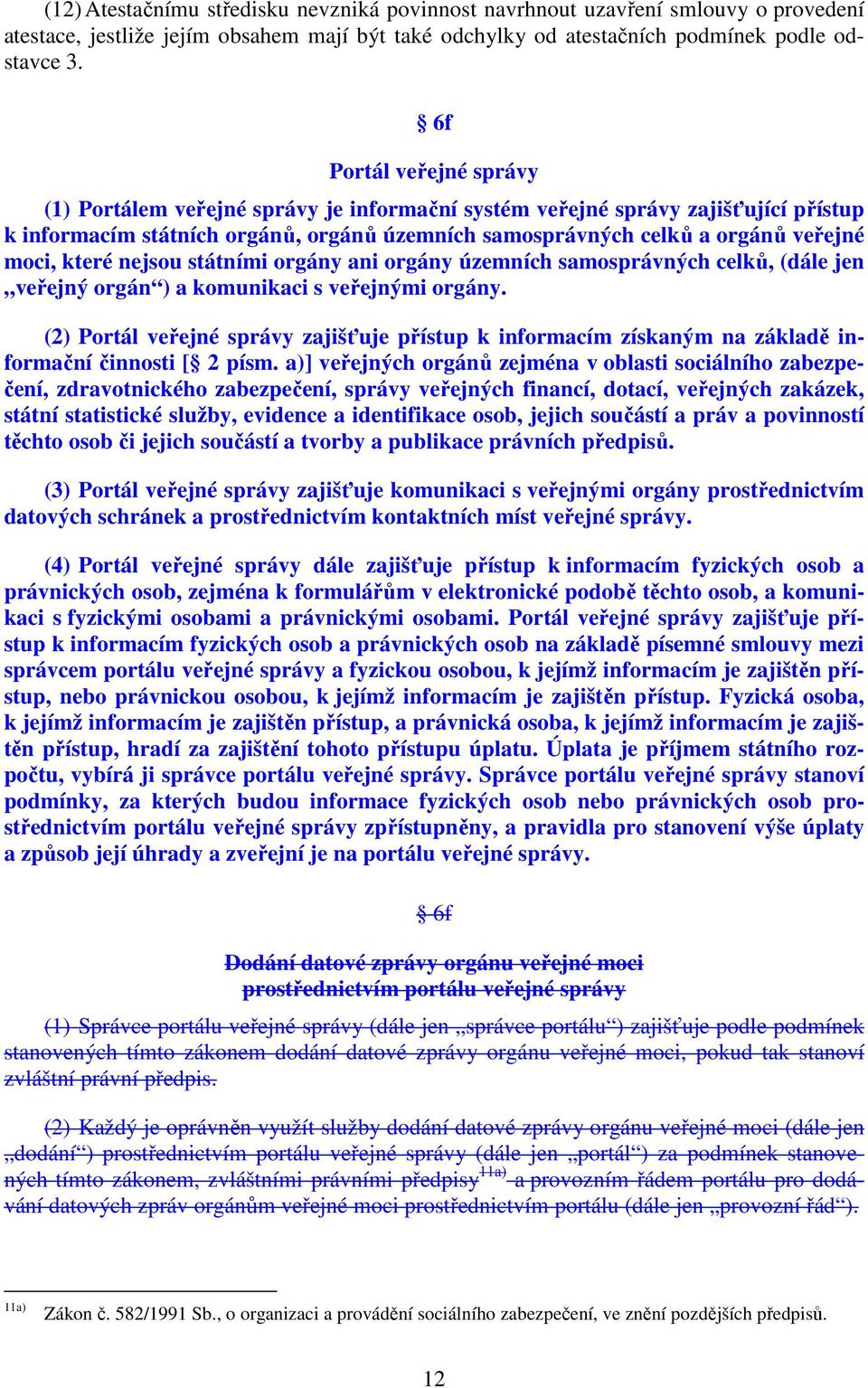 které nejsou státními orgány ani orgány územních samosprávných celků, (dále jen veřejný orgán ) a komunikaci s veřejnými orgány.