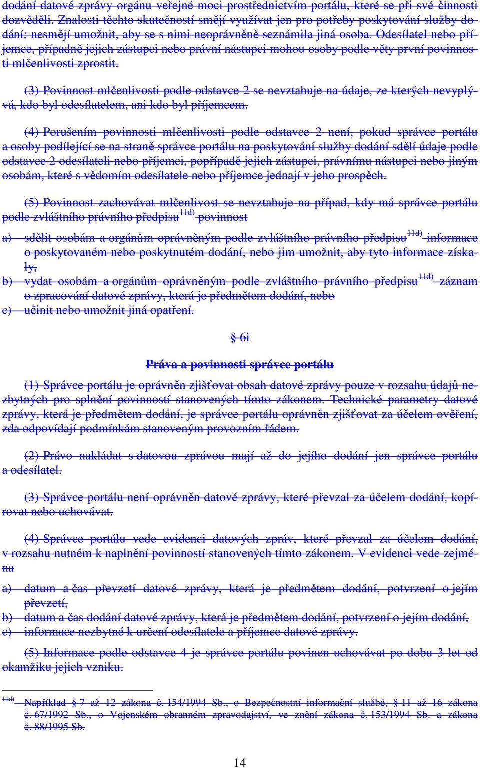 Odesílatel nebo příjemce, případně jejich zástupci nebo právní nástupci mohou osoby podle věty první povinnosti mlčenlivosti zprostit.