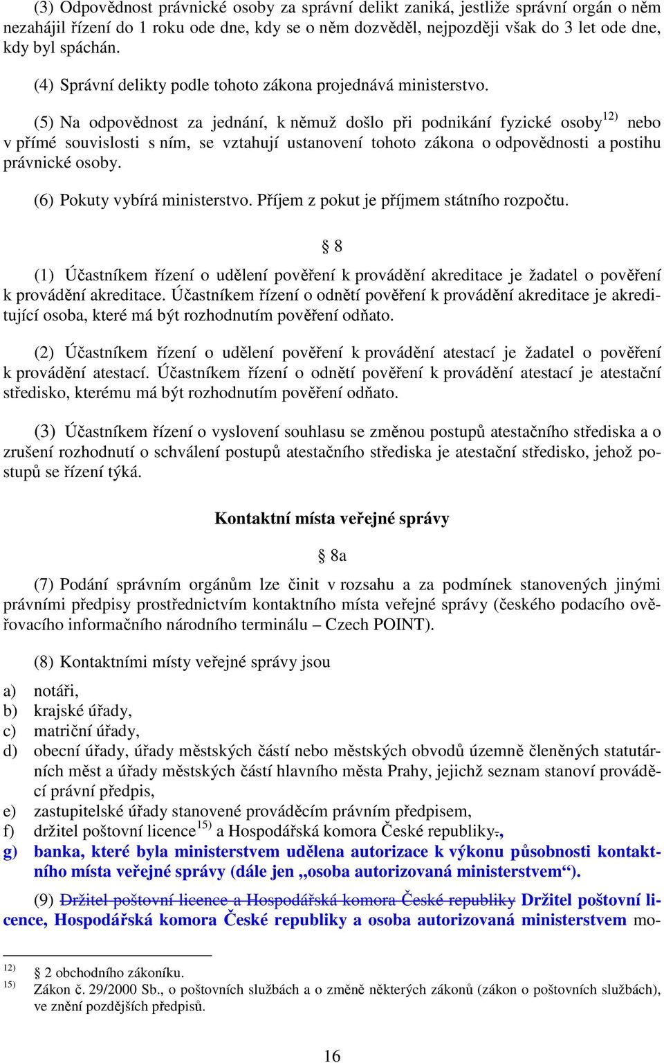 (5) Na odpovědnost za jednání, k němuž došlo při podnikání fyzické osoby 12) nebo v přímé souvislosti s ním, se vztahují ustanovení tohoto zákona o odpovědnosti a postihu právnické osoby.