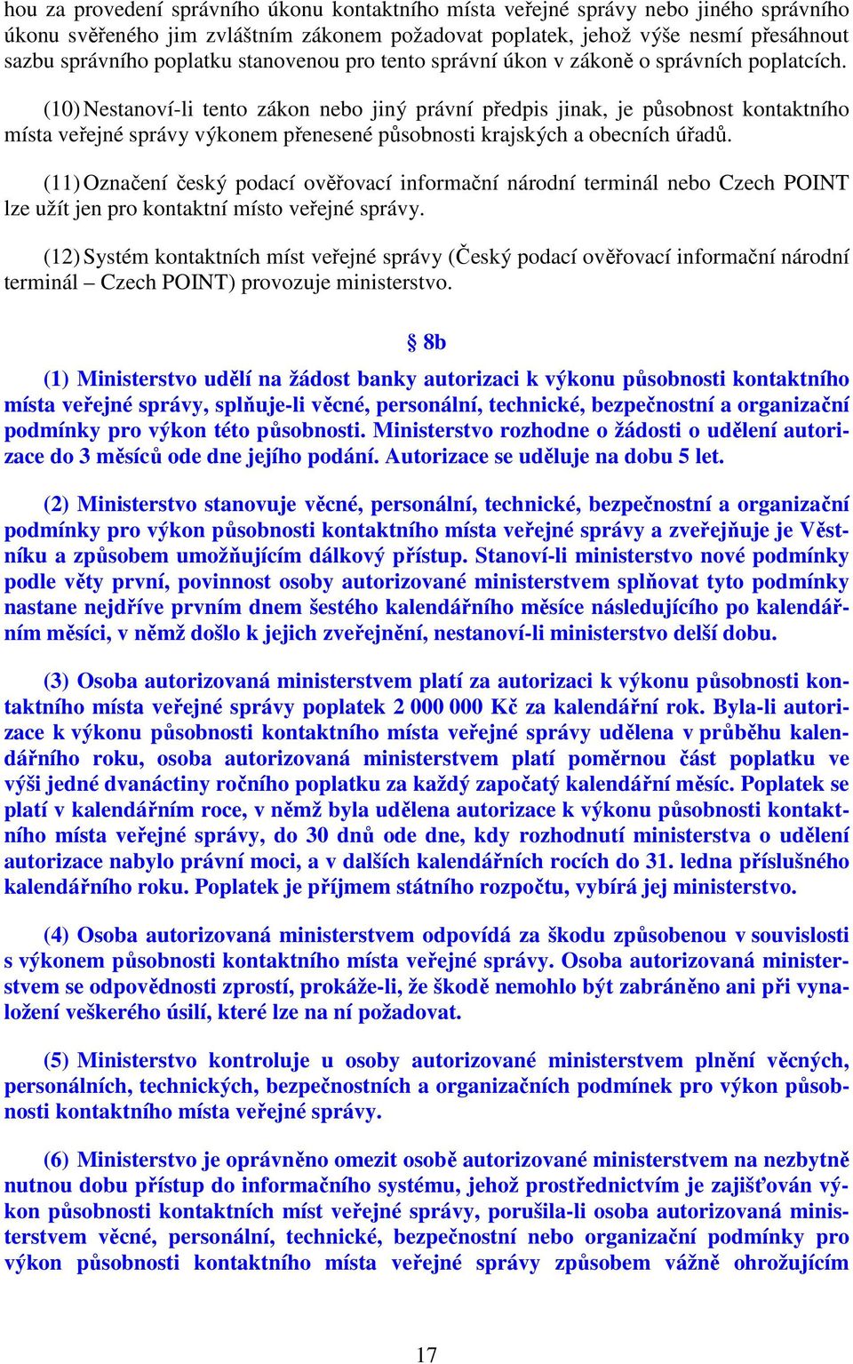 (10) Nestanoví-li tento zákon nebo jiný právní předpis jinak, je působnost kontaktního místa veřejné správy výkonem přenesené působnosti krajských a obecních úřadů.