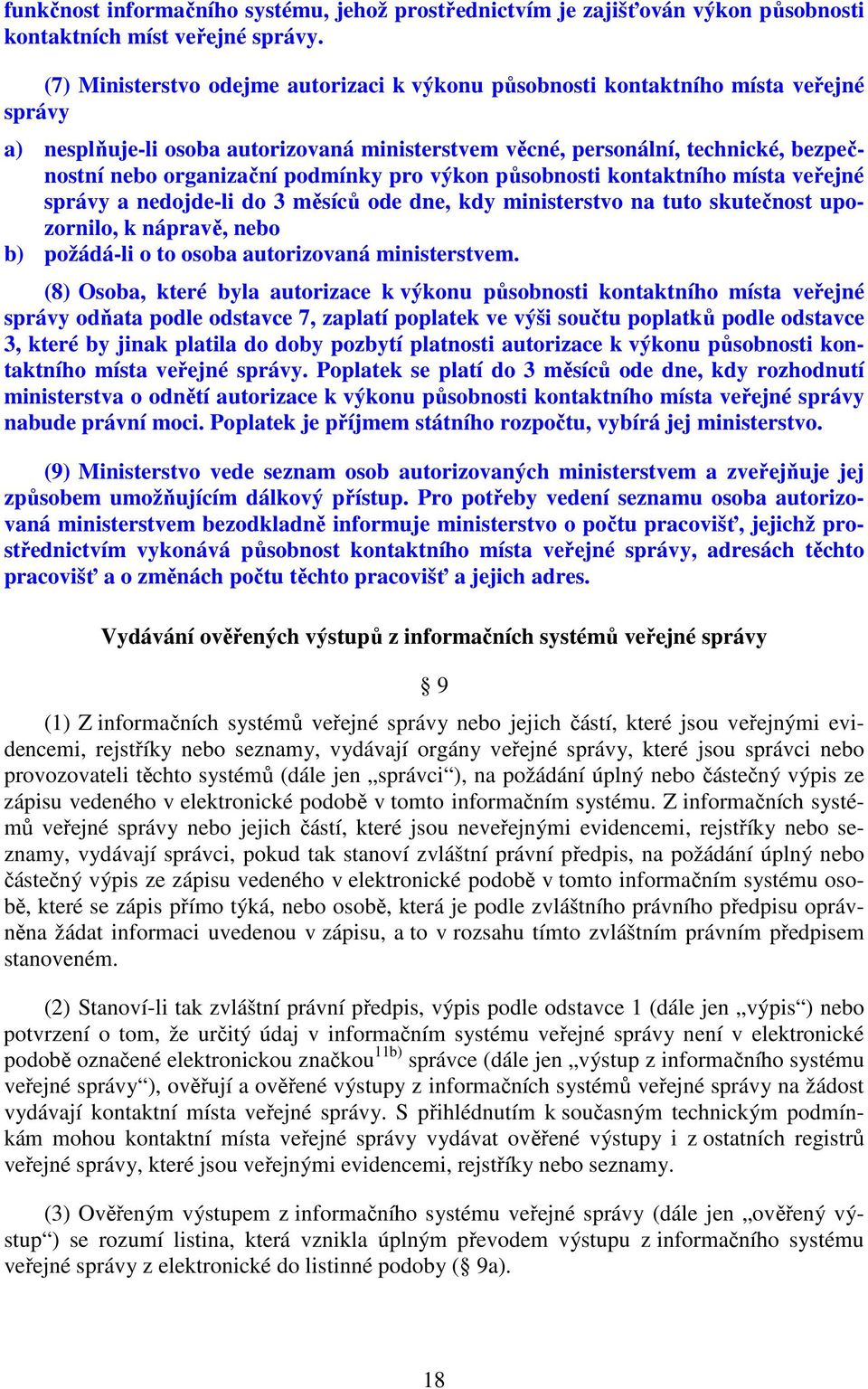 podmínky pro výkon působnosti kontaktního místa veřejné správy a nedojde-li do 3 měsíců ode dne, kdy ministerstvo na tuto skutečnost upozornilo, k nápravě, nebo b) požádá-li o to osoba autorizovaná