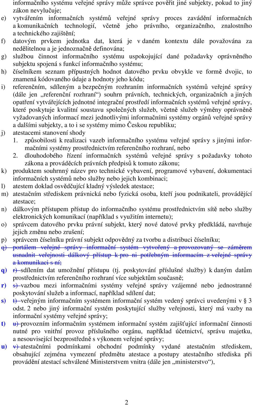 definována; g) službou činnost informačního systému uspokojující dané požadavky oprávněného subjektu spojená s funkcí informačního systému; h) číselníkem seznam přípustných hodnot datového prvku