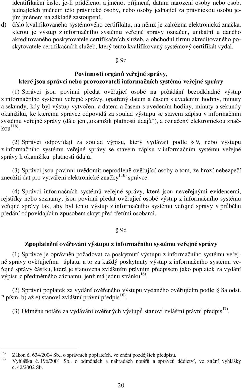 poskytovatele certifikačních služeb, a obchodní firmu akreditovaného poskytovatele certifikačních služeb, který tento kvalifikovaný systémový certifikát vydal.