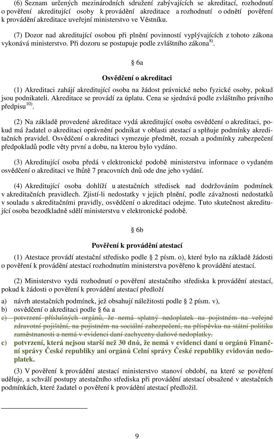 6a Osvědčení o akreditaci (1) Akreditaci zahájí akreditující osoba na žádost právnické nebo fyzické osoby, pokud jsou podnikateli. Akreditace se provádí za úplatu.