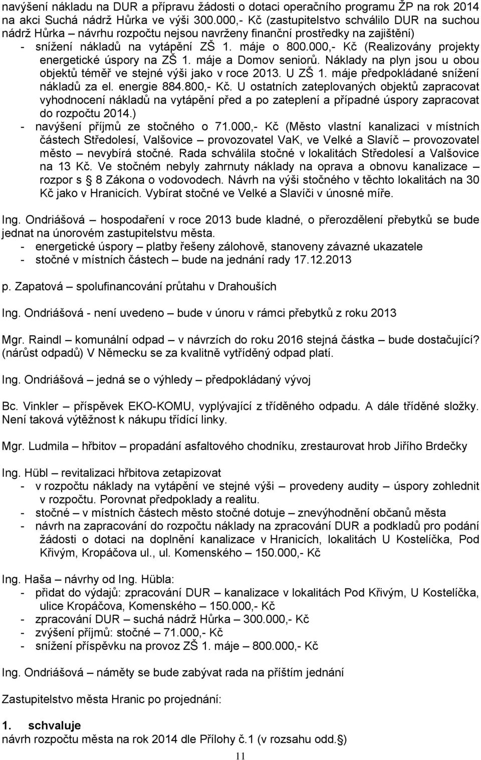 000,- Kč (Realizovány projekty energetické úspory na ZŠ 1. máje a Domov seniorů. Náklady na plyn jsou u obou objektů téměř ve stejné výši jako v roce 2013. U ZŠ 1.