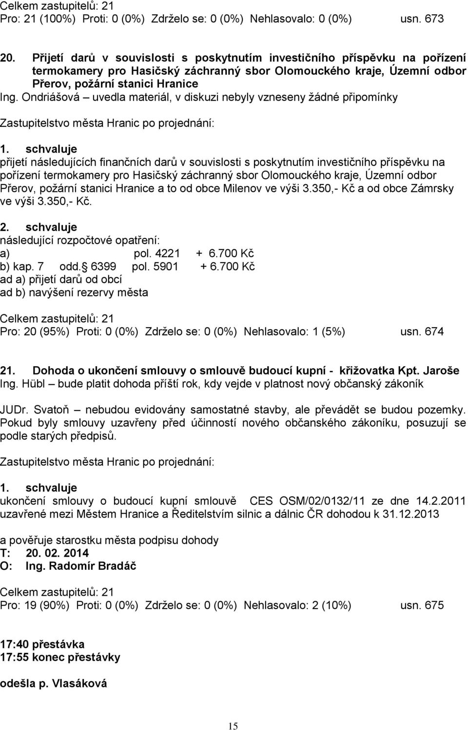 následujících finančních darů v souvislosti s poskytnutím investičního příspěvku na pořízení termokamery pro Hasičský záchranný sbor Olomouckého kraje, Územní odbor Přerov, požární stanici Hranice a