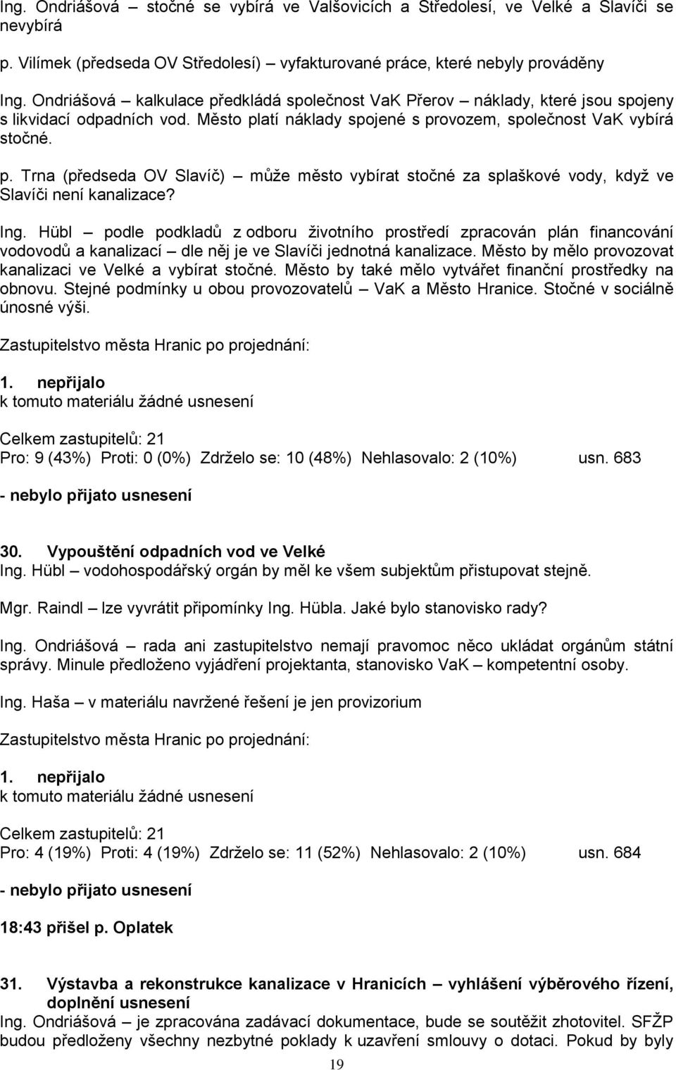 Ing. Hübl podle podkladů z odboru životního prostředí zpracován plán financování vodovodů a kanalizací dle něj je ve Slavíči jednotná kanalizace.