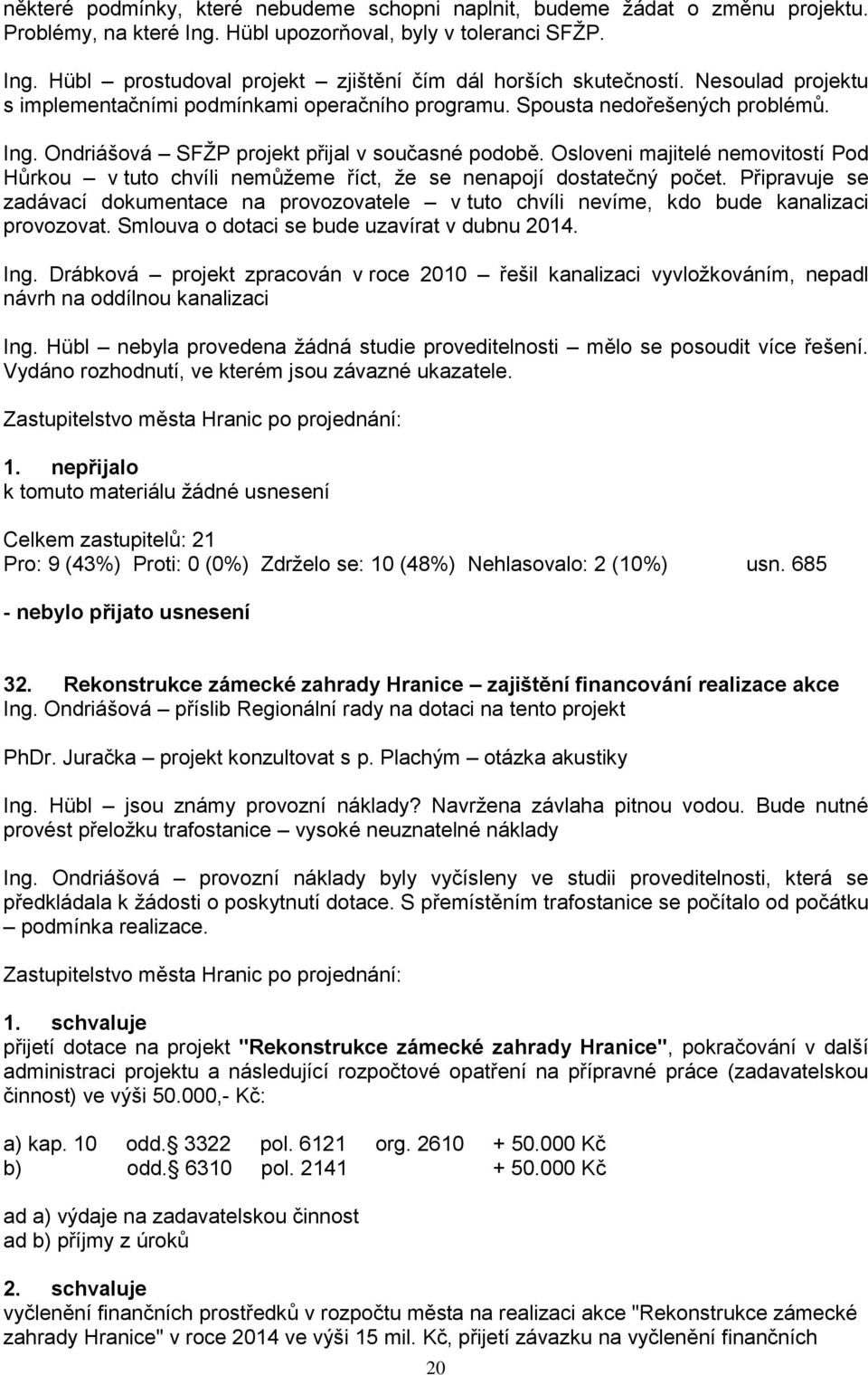 Osloveni majitelé nemovitostí Pod Hůrkou v tuto chvíli nemůžeme říct, že se nenapojí dostatečný počet.