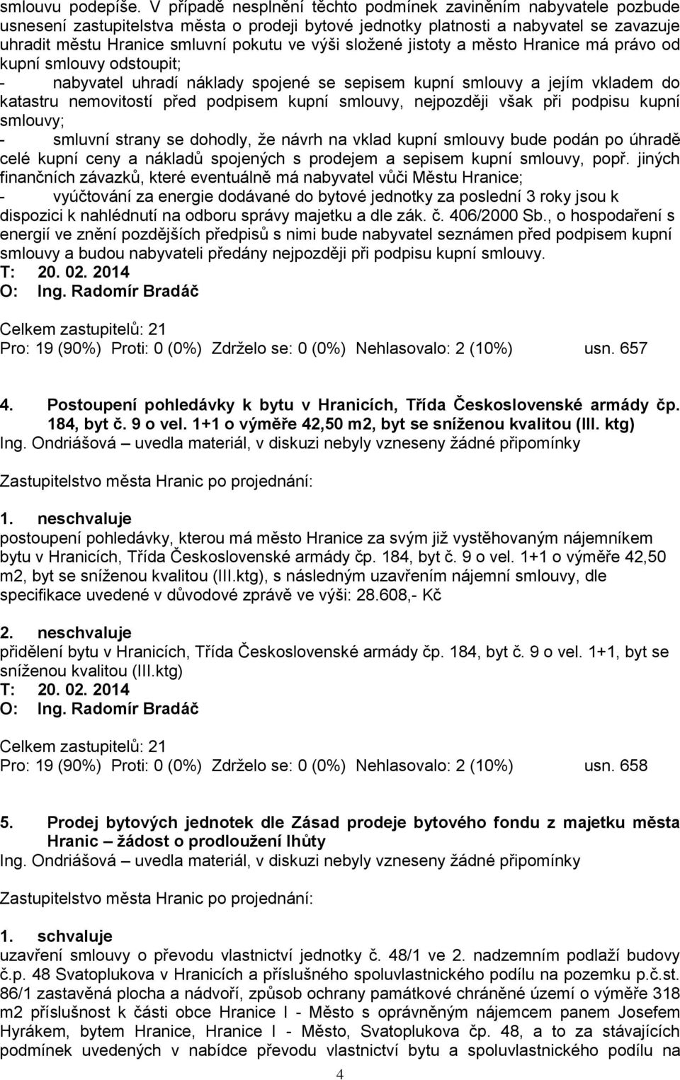 složené jistoty a město Hranice má právo od kupní smlouvy odstoupit; - nabyvatel uhradí náklady spojené se sepisem kupní smlouvy a jejím vkladem do katastru nemovitostí před podpisem kupní smlouvy,