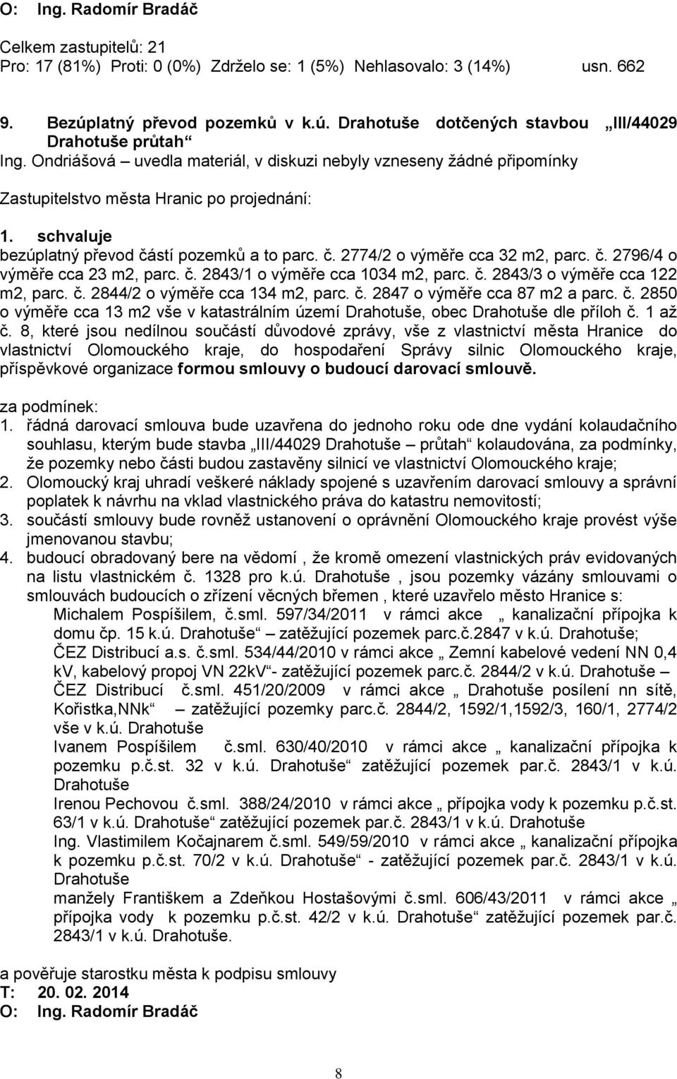 č. 2843/3 o výměře cca 122 m2, parc. č. 2844/2 o výměře cca 134 m2, parc. č. 2847 o výměře cca 87 m2 a parc. č. 2850 o výměře cca 13 m2 vše v katastrálním území Drahotuše, obec Drahotuše dle příloh č.