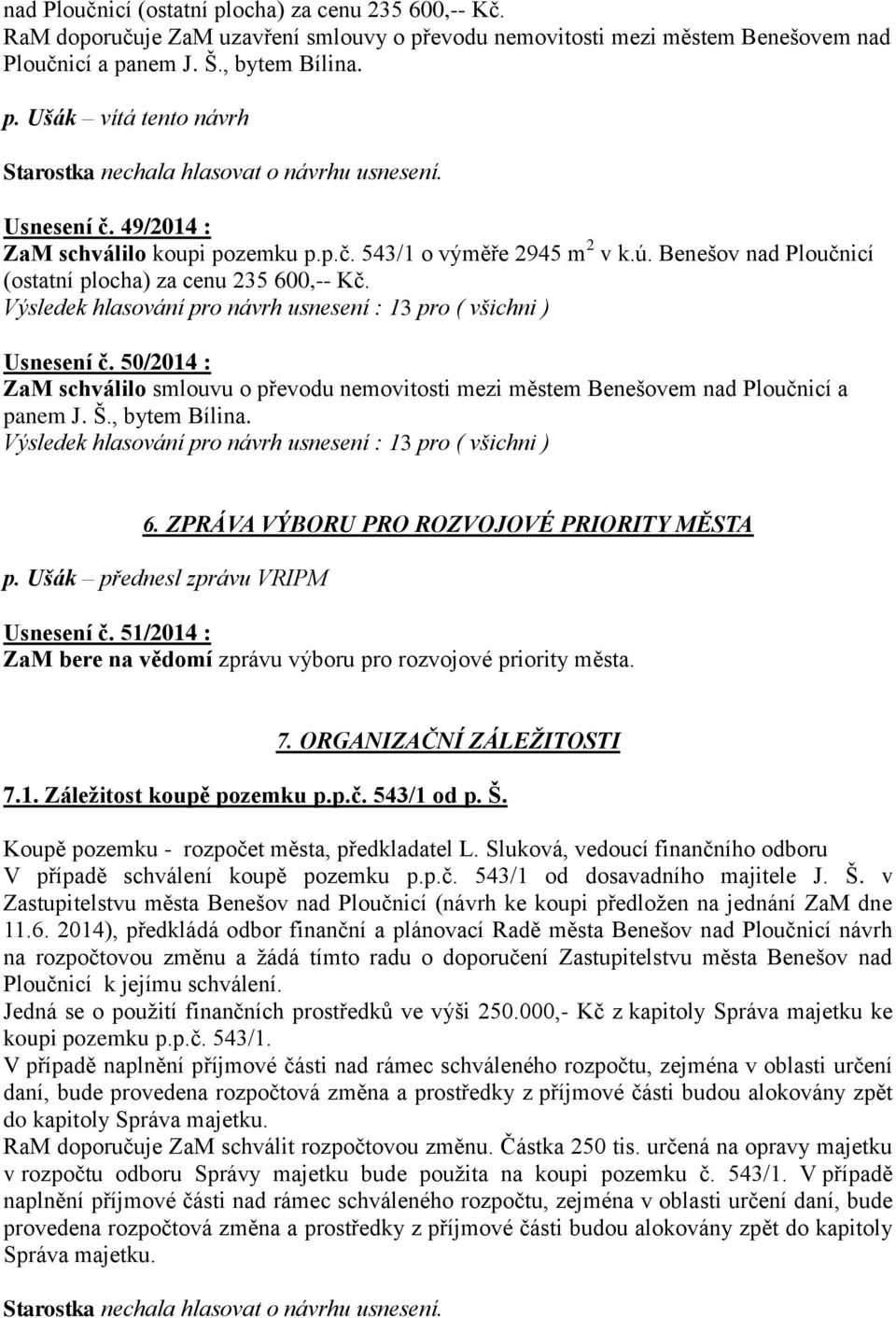 50/2014 : ZaM schválilo smlouvu o převodu nemovitosti mezi městem Benešovem nad Ploučnicí a panem J. Š., bytem Bílina. 6. ZPRÁVA VÝBORU PRO ROZVOJOVÉ PRIORITY MĚSTA p.