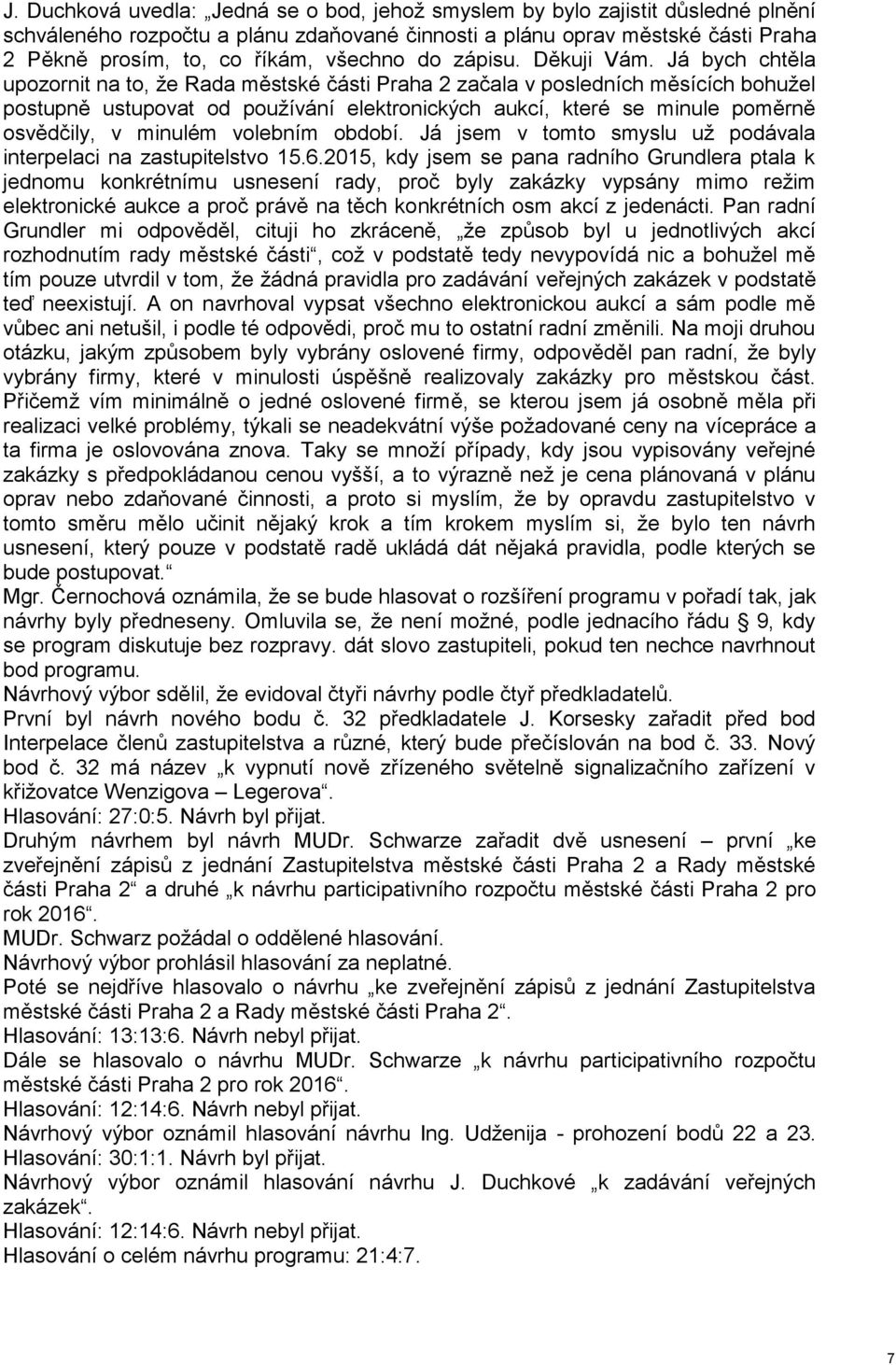 Já bych chtěla upozornit na to, že Rada městské části Praha 2 začala v posledních měsících bohužel postupně ustupovat od používání elektronických aukcí, které se minule poměrně osvědčily, v minulém