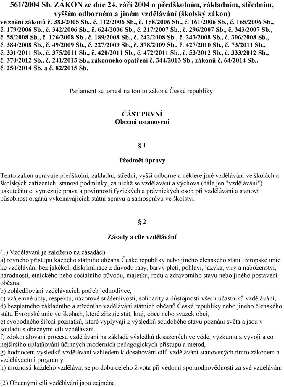 , č. 306/2008 Sb., č. 384/2008 Sb., č. 49/2009 Sb., č. 227/2009 Sb., č. 378/2009 Sb., č. 427/2010 Sb., č. 73/2011 Sb., č. 331/2011 Sb., č. 375/2011 Sb., č. 420/2011 Sb., č. 472/2011 Sb., č. 53/2012 Sb.