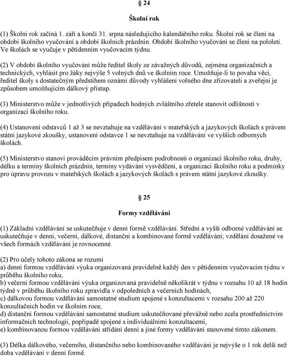 (2) V období školního vyučování může ředitel školy ze závažných důvodů, zejména organizačních a technických, vyhlásit pro žáky nejvýše 5 volných dnů ve školním roce.