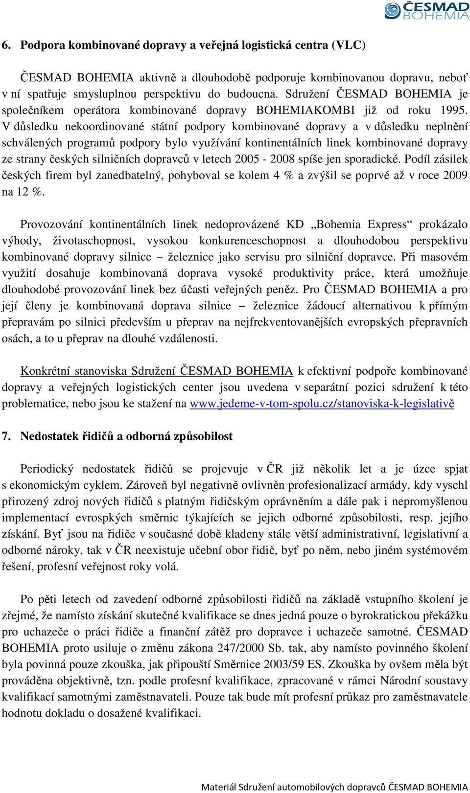 V důsledku nekoordinované státní podpory kombinované dopravy a v důsledku neplnění schválených programů podpory bylo využívání kontinentálních linek kombinované dopravy ze strany českých silničních