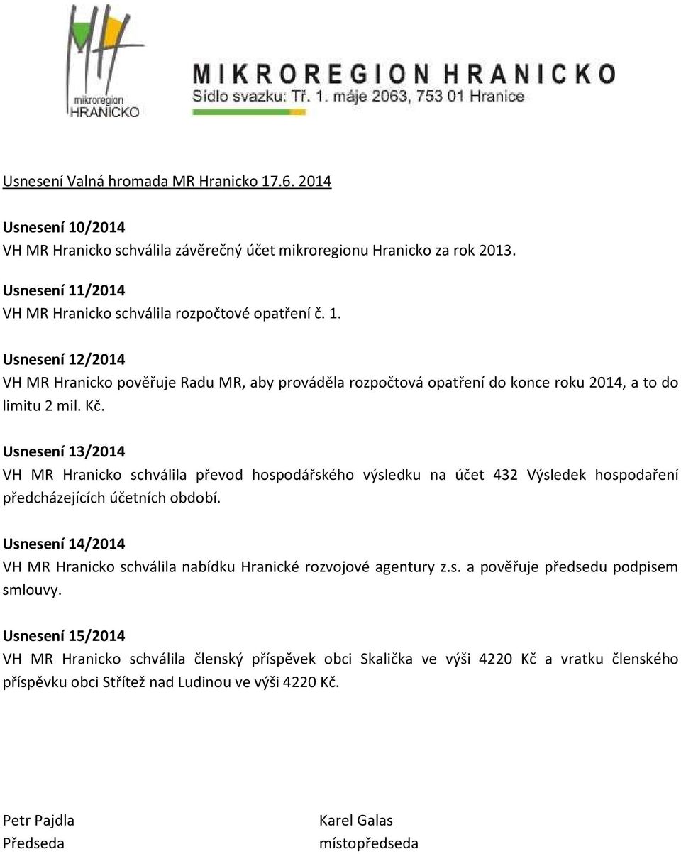 Usnesení 13/2014 VH MR Hranicko schválila převod hospodářského výsledku na účet 432 Výsledek hospodaření předcházejících účetních období.