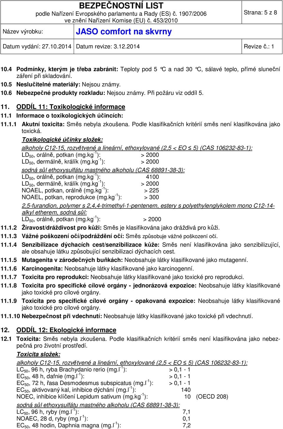 Podle klasifikačních kritérií směs není klasifikována jako toxická.