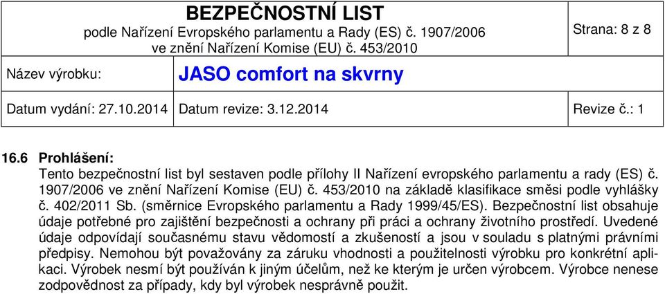 Bezpečnostní list obsahuje údaje potřebné pro zajištění bezpečnosti a ochrany při práci a ochrany životního prostředí.