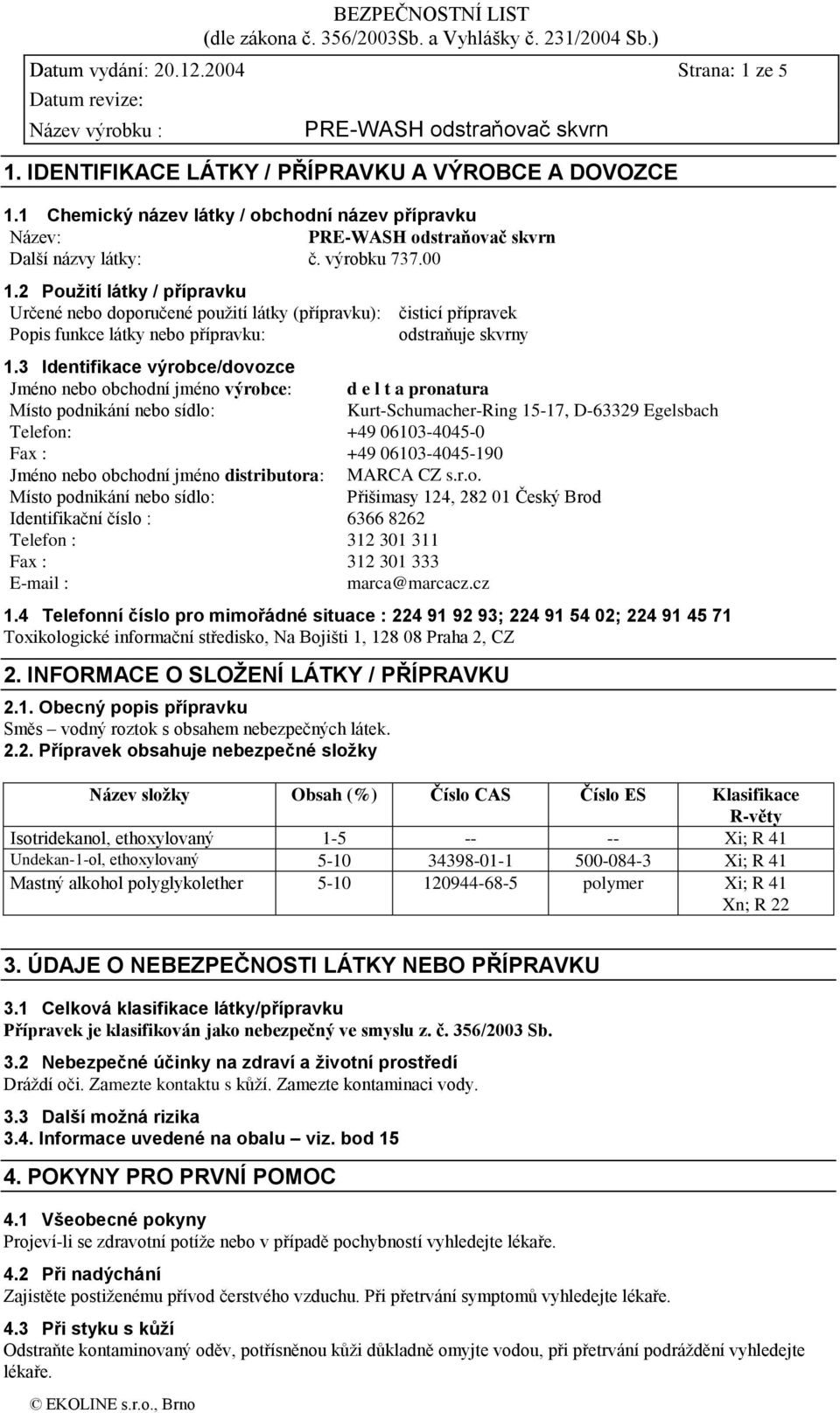 3 Identifikace výrobce/dovozce Jméno nebo obchodní jméno výrobce: d e l t a pronatura Místo podnikání nebo sídlo: Kurt-Schumacher-Ring 15-17, D-63329 Egelsbach Telefon: +49 06103-4045-0 Fax : +49