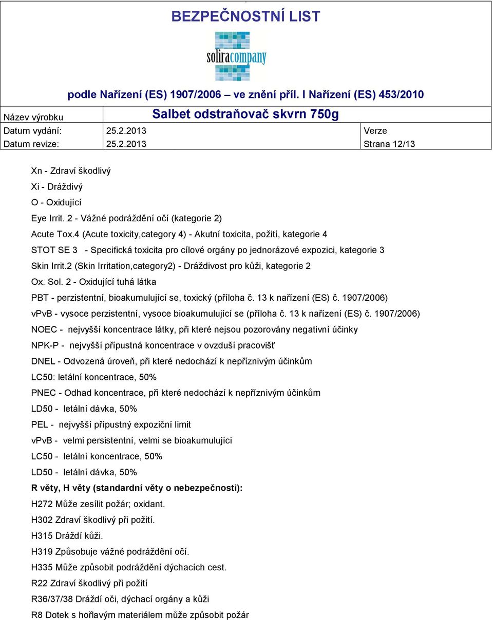 2 (Skin Irritation,category2) - Dráždivost pro kůži, kategorie 2 Ox. Sol. 2 - Oxidující tuhá látka PBT - perzistentní, bioakumulující se, toxický (příloha č. 13 k nařízení (ES) č.