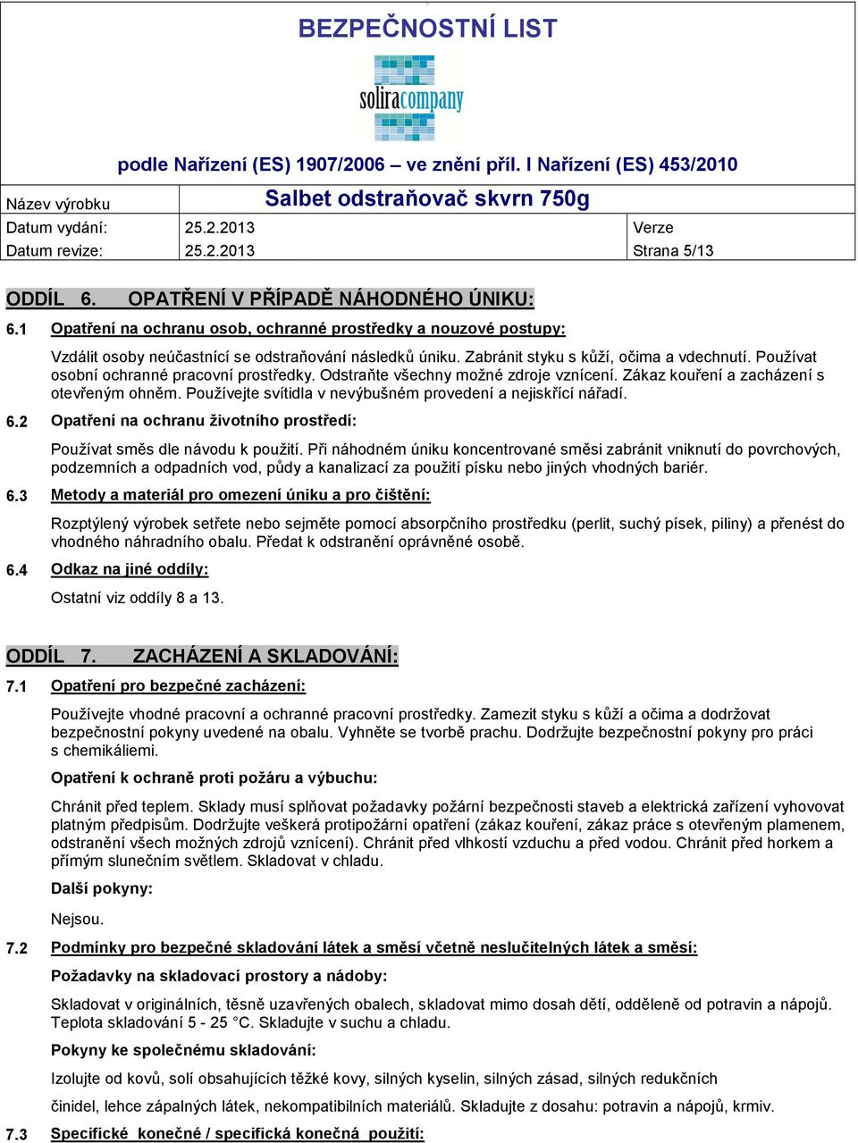 Používat osobní ochranné pracovní prostředky. Odstraňte všechny možné zdroje vznícení. Zákaz kouření a zacházení s otevřeným ohněm. Používejte svítidla v nevýbušném provedení a nejiskřící nářadí. 6.