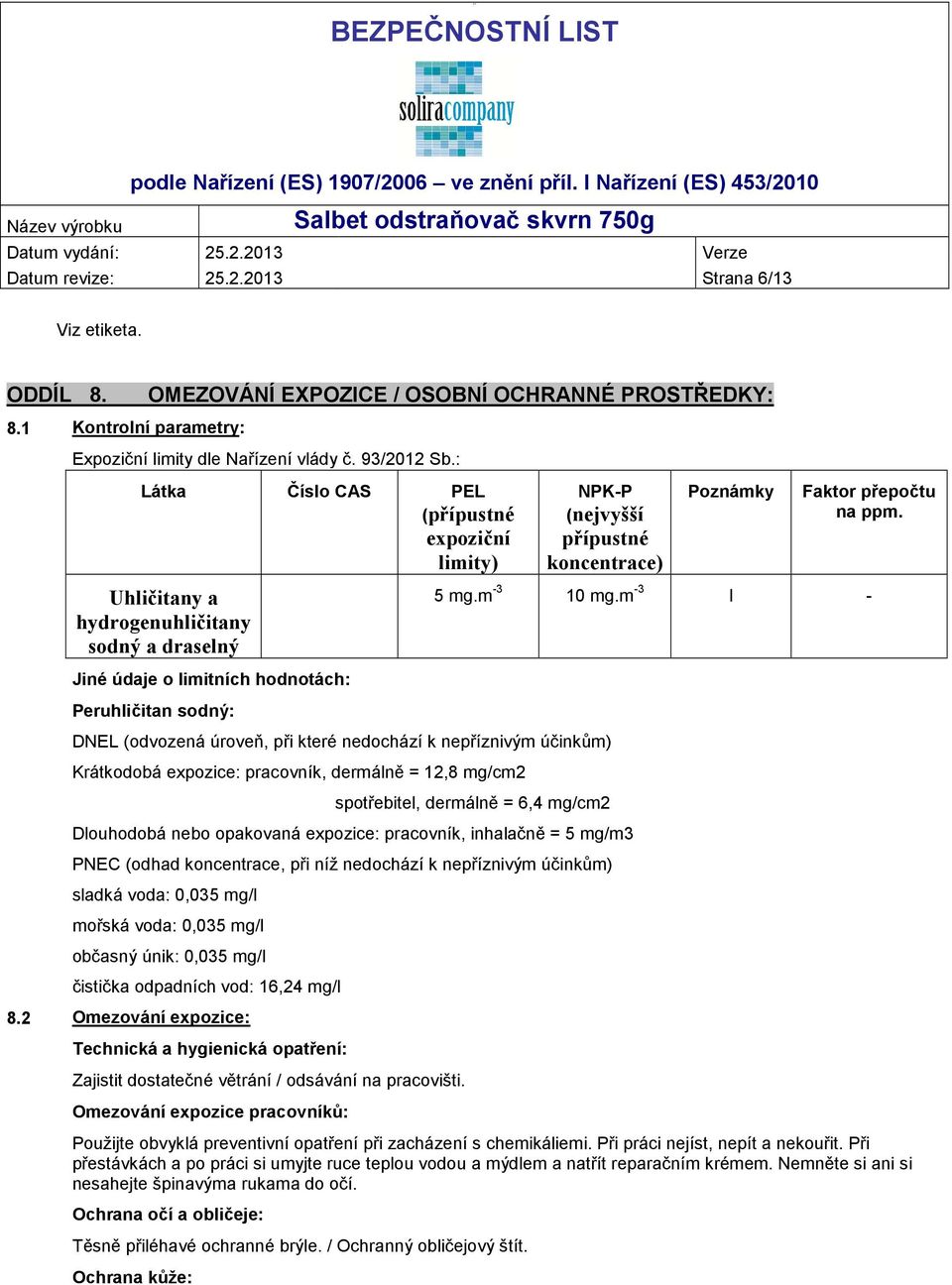 m -3 I - Jiné údaje o limitních hodnotách: Peruhličitan sodný: DNEL (odvozená úroveň, při které nedochází k nepříznivým účinkům) Krátkodobá expozice: pracovník, dermálně = 12,8 mg/cm2 spotřebitel,