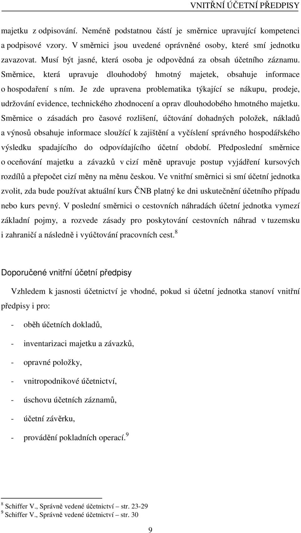 Je zde upravena problematika týkající se nákupu, prodeje, udržování evidence, technického zhodnocení a oprav dlouhodobého hmotného majetku.