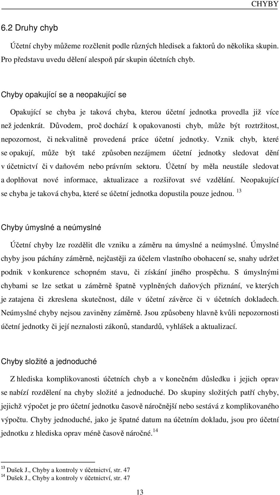 Důvodem, proč dochází k opakovanosti chyb, může být roztržitost, nepozornost, či nekvalitně provedená práce účetní jednotky.