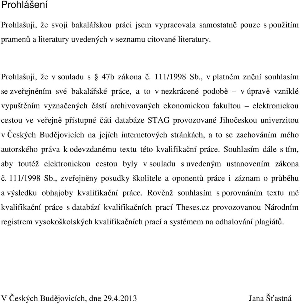 , v platném znění souhlasím se zveřejněním své bakalářské práce, a to v nezkrácené podobě v úpravě vzniklé vypuštěním vyznačených částí archivovaných ekonomickou fakultou elektronickou cestou ve