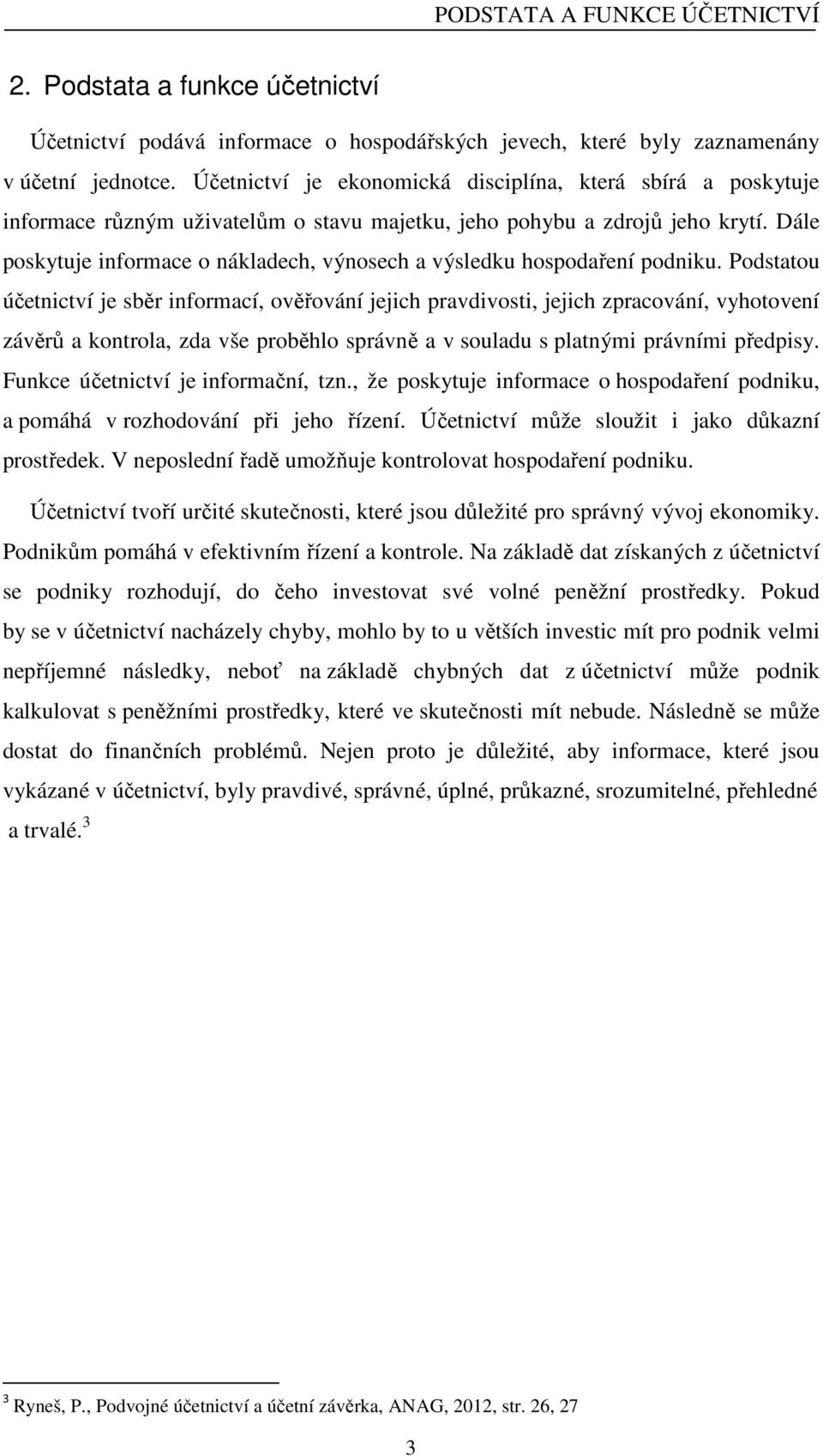 Dále poskytuje informace o nákladech, výnosech a výsledku hospodaření podniku.