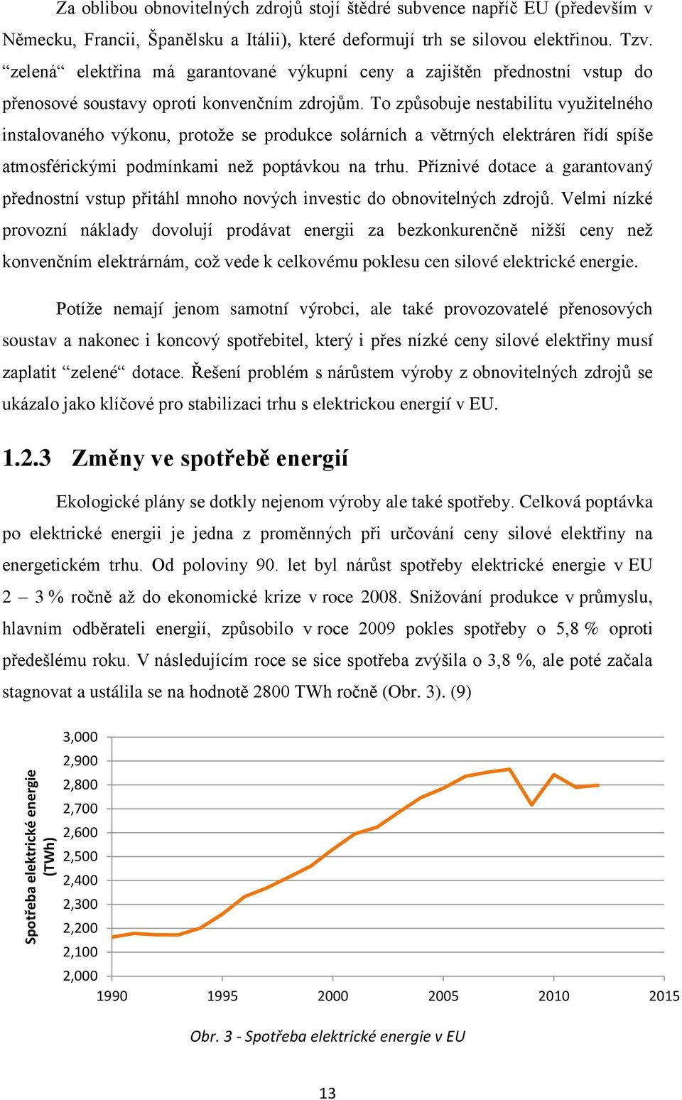 To způsobuje nestabilitu využitelného instalovaného výkonu, protože se produkce solárních a větrných elektráren řídí spíše atmosférickými podmínkami než poptávkou na trhu.