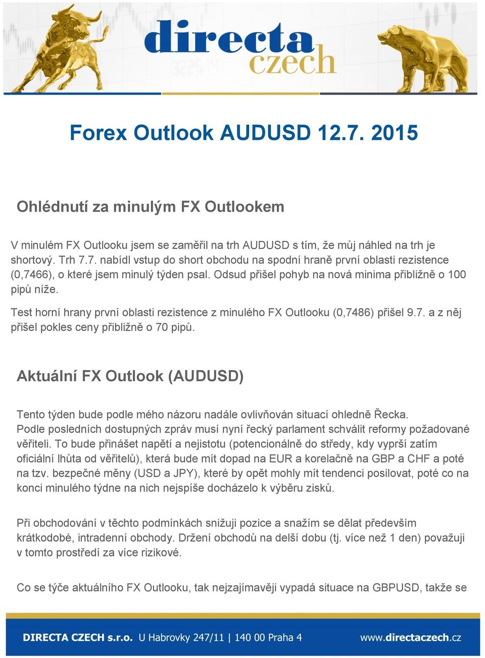 Aktuální FX Outlook (AUDUSD) Tento týden bude podle mého názoru nadále ovlivňován situací ohledně Řecka.