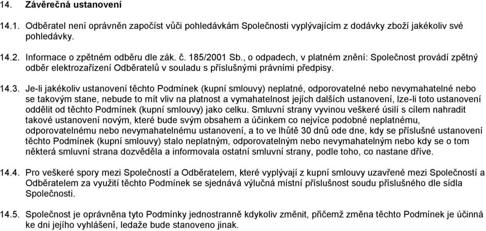 Je-li jakékoliv ustanovení těchto Podmínek (kupní smlouvy) neplatné, odporovatelné nebo nevymahatelné nebo se takovým stane, nebude to mít vliv na platnost a vymahatelnost jejích dalších ustanovení,