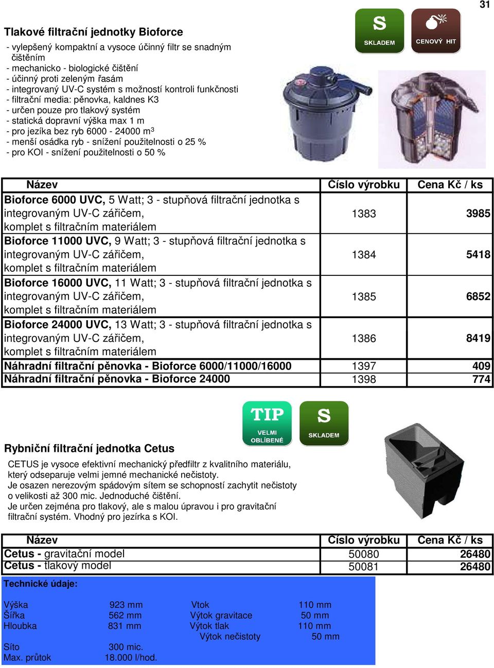 použitelnosti o 25 % - pro KOI - snížení použitelnosti o 50 % Bioforce 6000 UVC, 5 Watt; 3 - stupňová filtrační jednotka s integrovaným UV-C zářičem, 1383 3985 komplet s filtračním materiálem