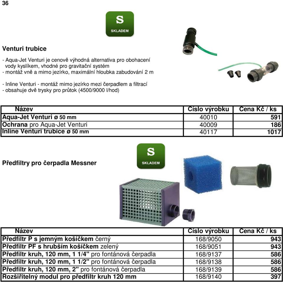 trubice ø 50 mm 40117 1017 Předfiltry pro čerpadla Messner - zamezuje nasátí nečistot do čerpadla/ systému Předfiltr P s jemným košíčkem černý 168/9050 943 Předfiltr PF s hrubším košíčkem zelený