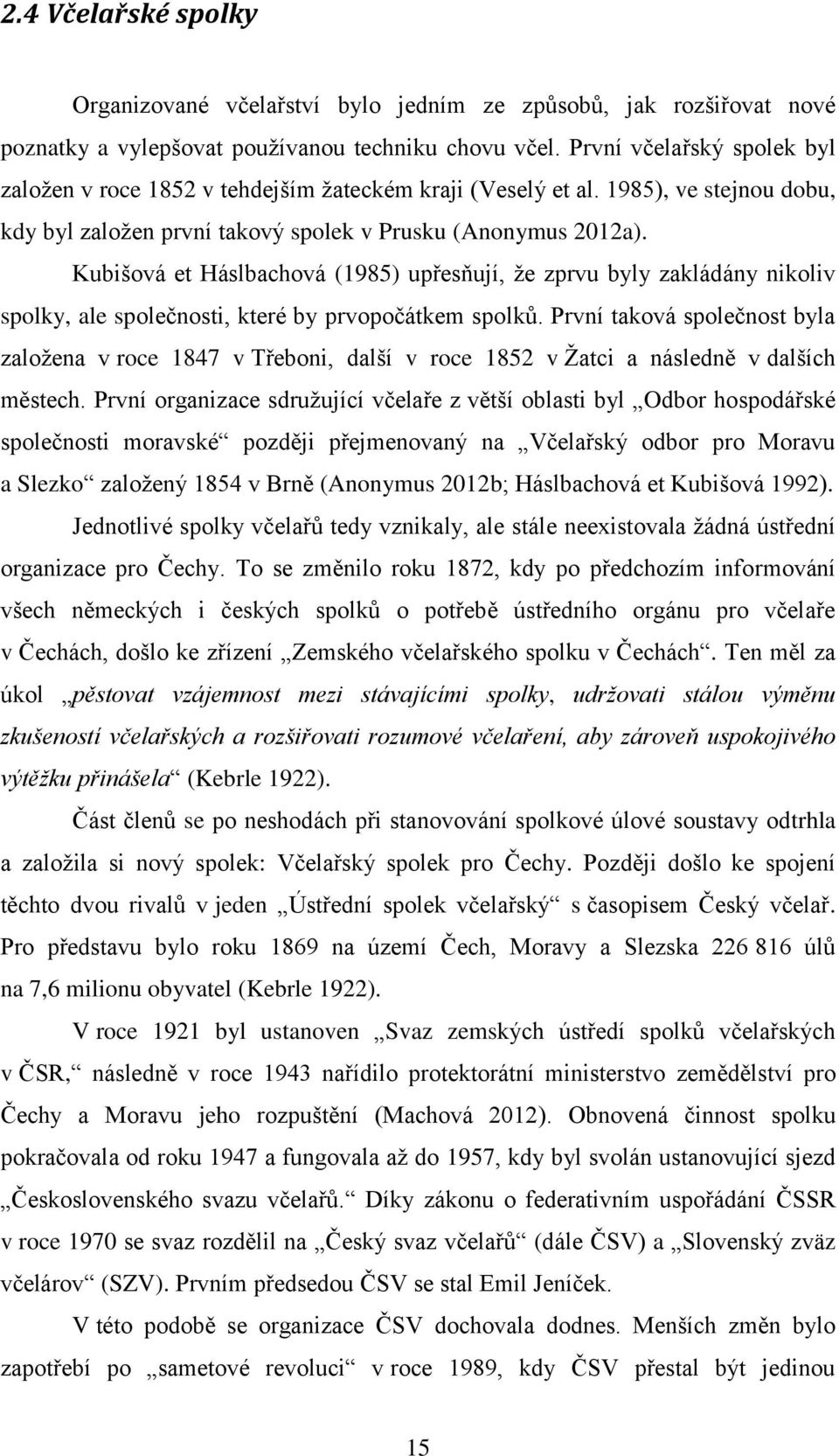 Kubišová et Háslbachová (1985) upřesňují, že zprvu byly zakládány nikoliv spolky, ale společnosti, které by prvopočátkem spolků.