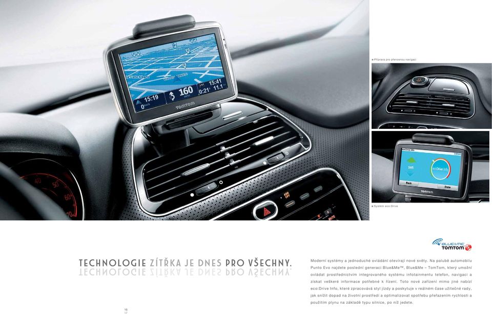Na palubě automobilu Punto Evo najdete poslední generaci Blue&Me, Blue&Me TomTom, který umožní ovládat prostřednictvím integrovaného systému infotainmentu telefon,