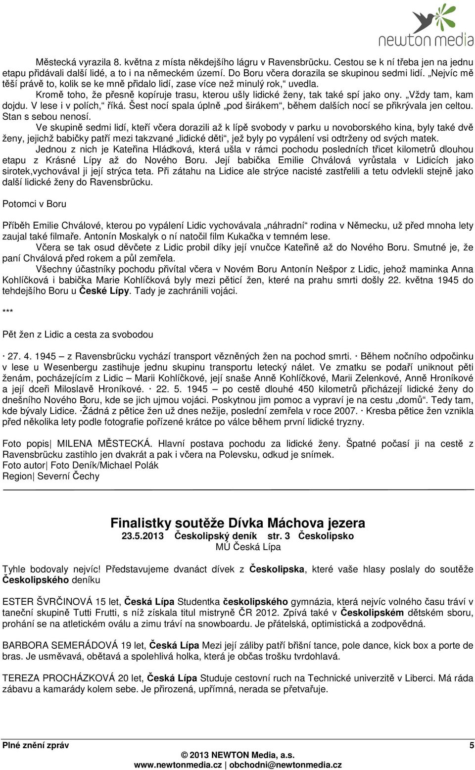 Kromě toho, že přesně kopíruje trasu, kterou ušly lidické ženy, tak také spí jako ony. Vždy tam, kam dojdu. V lese i v polích, říká.