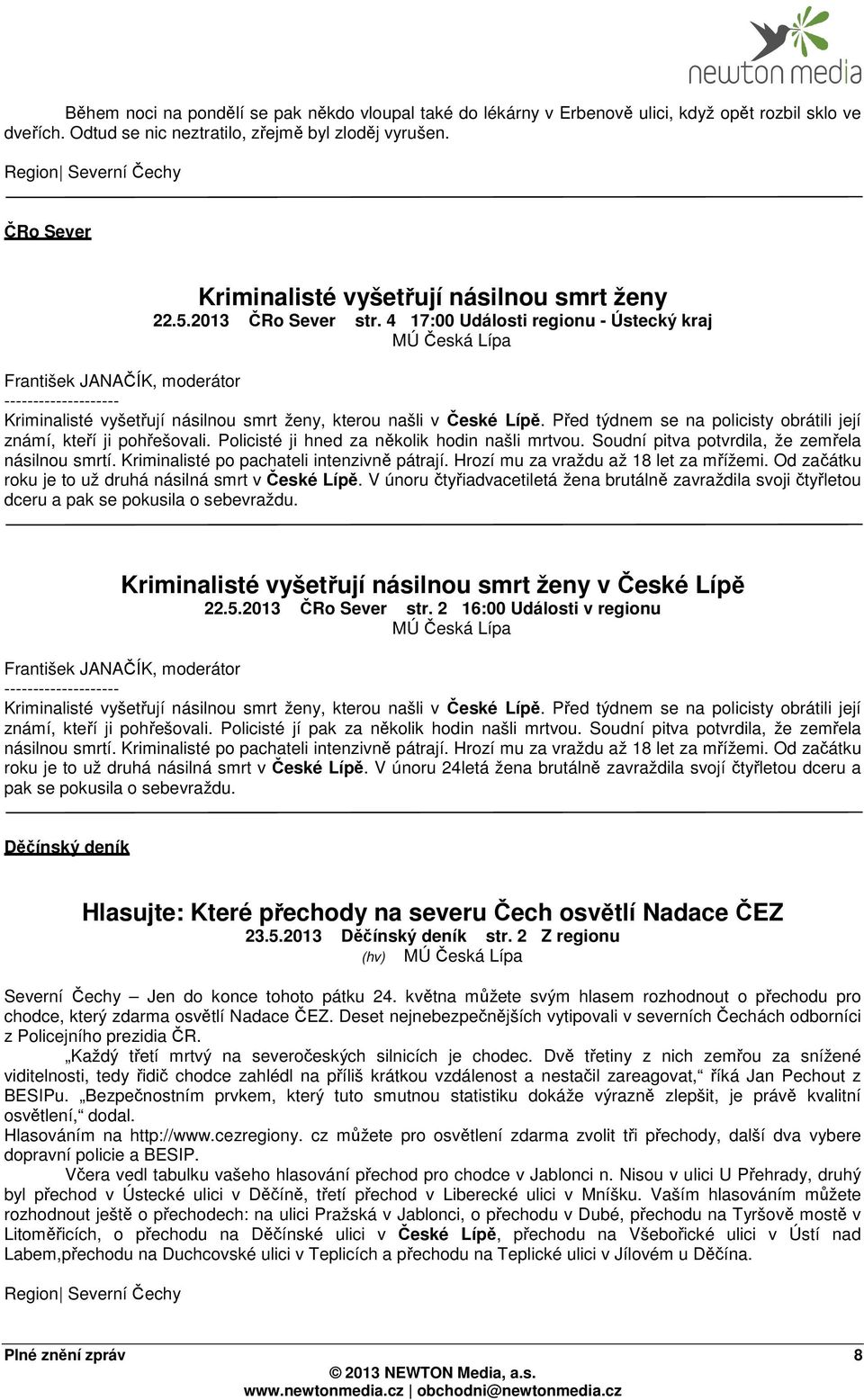 4 17:00 Události regionu - Ústecký kraj František JANAČÍK, moderátor -------------------- Kriminalisté vyšetřují násilnou smrt ženy, kterou našli v České Lípě.